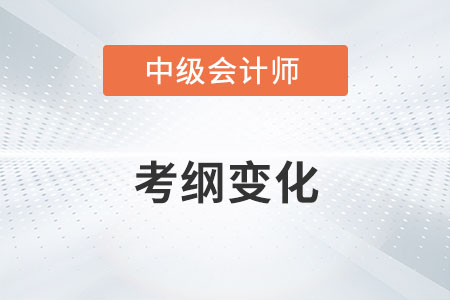 2022年中級(jí)會(huì)計(jì)大綱變化哪科最大？