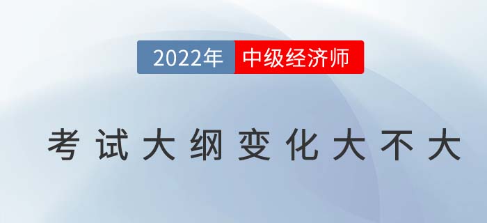 2022年中級經(jīng)濟師考綱變化大不大？附變化對比及名師解讀