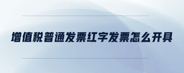 增值稅普通發(fā)票紅字發(fā)票怎么開具