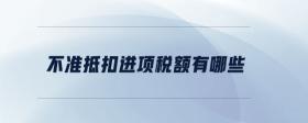不準(zhǔn)抵扣進(jìn)項(xiàng)稅額有哪些