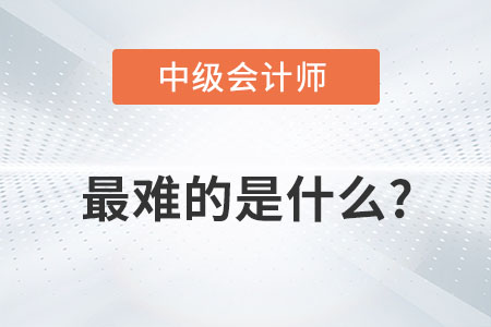中級會計最難的是什么？