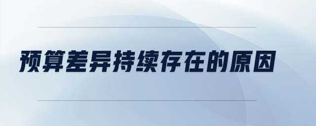 預(yù)算差異持續(xù)存在的原因