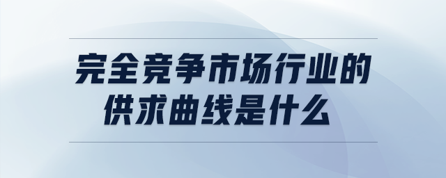 完全競(jìng)爭(zhēng)市場(chǎng)行業(yè)的供求曲線是什么