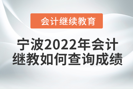寧波2022年會計(jì)繼續(xù)教育如何查詢成績？