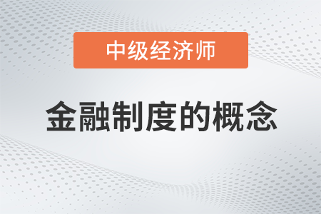 金融制度的概念_2022中級(jí)經(jīng)濟(jì)師金融備考知識(shí)點(diǎn)