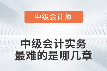 2022中級(jí)會(huì)計(jì)實(shí)務(wù)最難的是哪幾章?