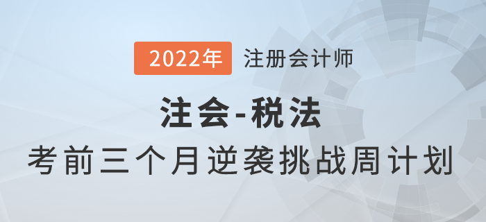 考前三個(gè)月如何備考？注會(huì)《稅法》逆襲挑戰(zhàn)計(jì)劃來襲