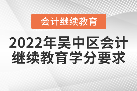 2022年蘇州吳中區(qū)會計繼續(xù)教育學(xué)分要求