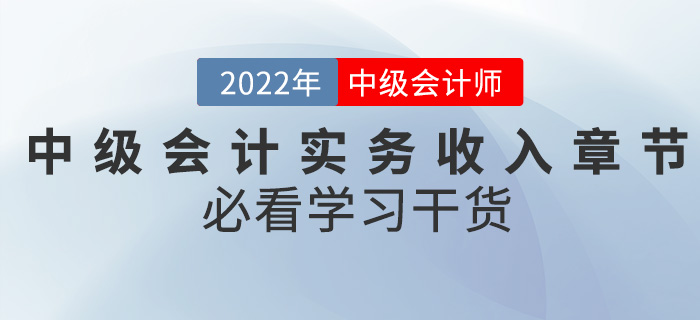 干貨！2022中級會計實務(wù)備考難題之收入章節(jié)怎么學(xué)？