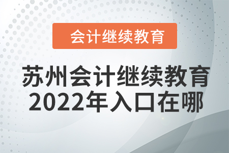 蘇州會計繼續(xù)教育2022年入口在哪？