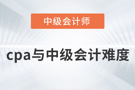 中級(jí)會(huì)計(jì)和cpa會(huì)計(jì)難度對(duì)比你知道嗎？