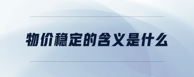 物價穩(wěn)定的含義是什么