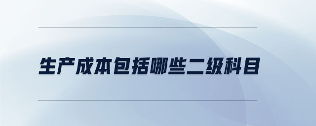 生產(chǎn)成本包括哪些二級科目