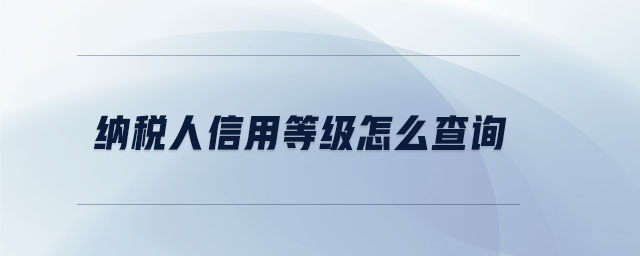 納稅人信用等級怎么查詢