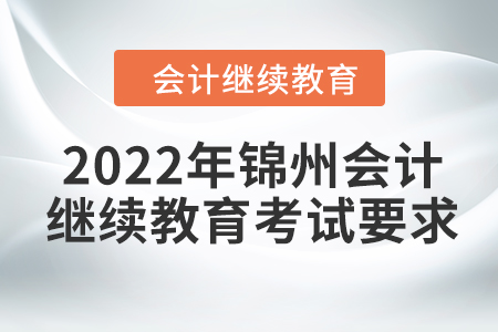 2022年錦州會計繼續(xù)教育考試要求
