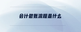 會(huì)計(jì)做賬流程是什么