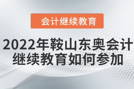 2022年鞍山東奧會計繼續(xù)教育如何參加？