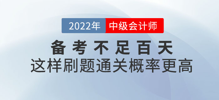2022年中級會計備考不足百天，這樣刷題通關(guān)概率更高！