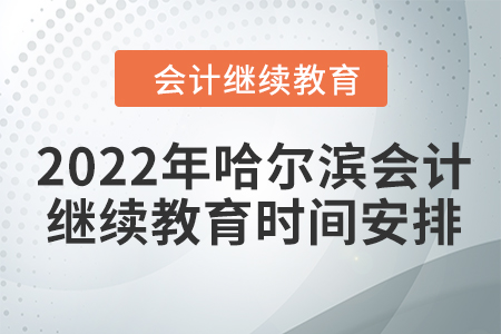 2022年哈爾濱會計繼續(xù)教育時間安排