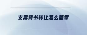 支票背書轉(zhuǎn)讓怎么蓋章