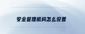 安全管理機構怎么設置
