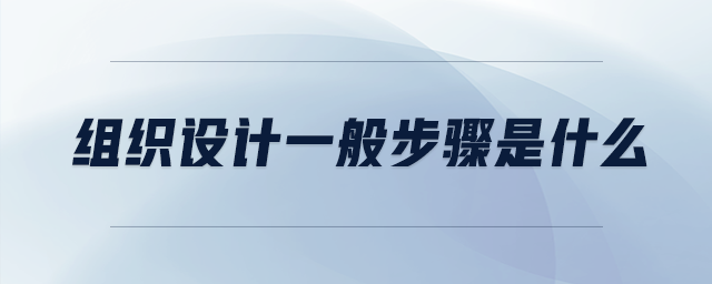 組織設(shè)計(jì)一般步驟是什么