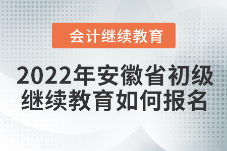 2022年安徽省初級(jí)會(huì)計(jì)繼續(xù)教育如何報(bào)名？