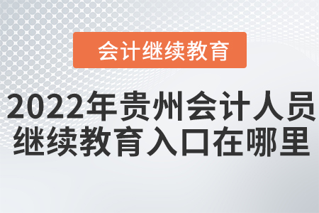 2022年貴州會(huì)計(jì)人員繼續(xù)教育入口在哪里？