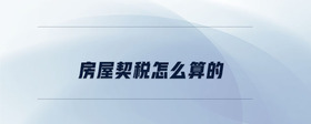 房屋契稅怎么算的