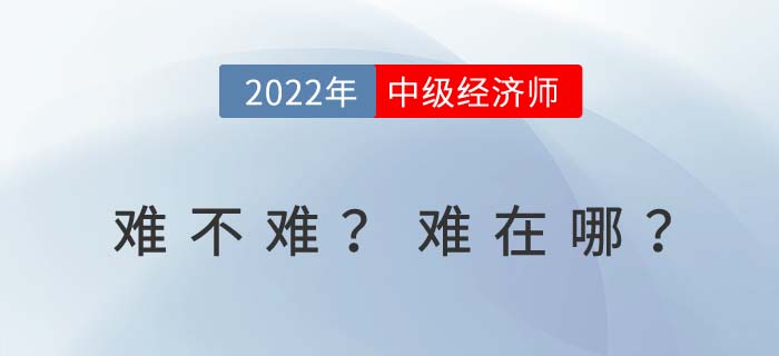 2022年中級(jí)經(jīng)濟(jì)師考試難嗎？難在哪里？