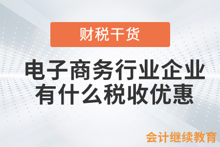 電子商務(wù)行業(yè)企業(yè)有什么稅收優(yōu)惠？
