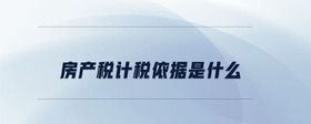 房產(chǎn)稅計稅依據(jù)是什么