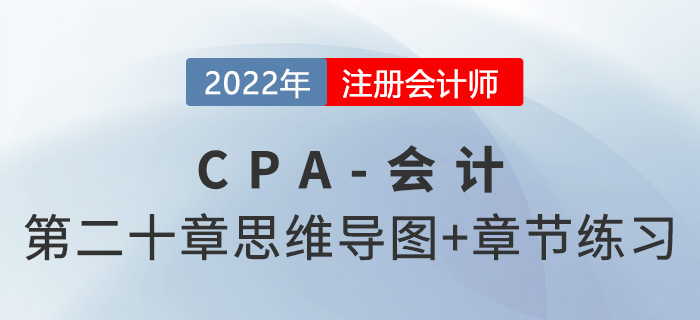 2022年注會《會計》第二十章思維導圖+章節(jié)練習