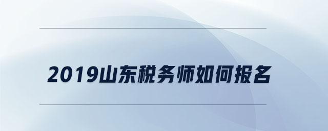 2019山東稅務(wù)師如何報(bào)名