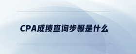 cpa成績查詢步驟是什么