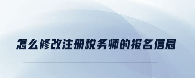 怎么修改注冊(cè)稅務(wù)師的報(bào)名信息