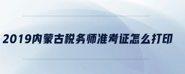 2019內(nèi)蒙古稅務(wù)師準(zhǔn)考證怎么打印