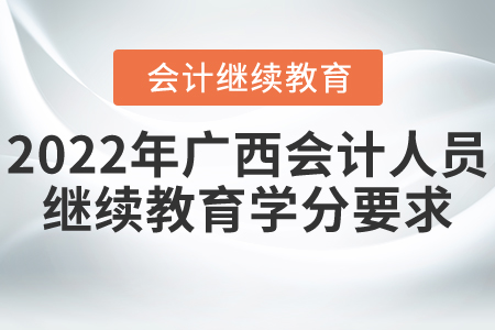 2022年廣西會(huì)計(jì)人員繼續(xù)教育學(xué)分要求