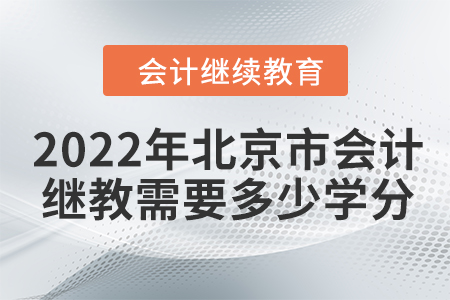 2022年北京市會(huì)計(jì)人員繼續(xù)教育需要多少學(xué)分？