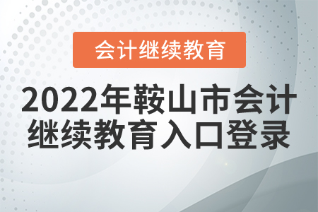 2022年鞍山市會(huì)計(jì)繼續(xù)教育入口登錄