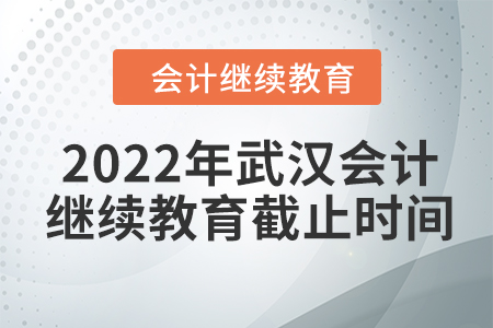 2022年武漢會(huì)計(jì)人員繼續(xù)教育截止時(shí)間