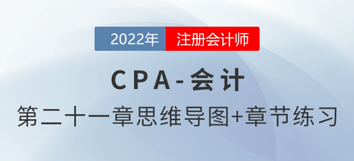 2022年注會《會計》第二十一章思維導圖+章節(jié)練習