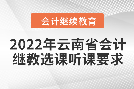 2022年云南省會計人員繼續(xù)教育選課聽課要求