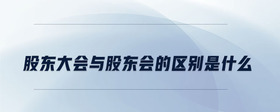 股東大會(huì)與股東會(huì)的區(qū)別是什么