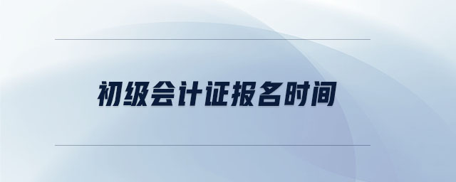 初級會計證報名時間