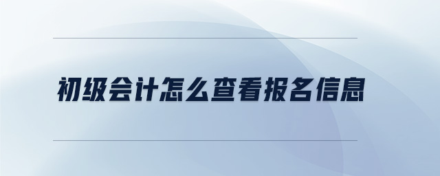 初級會計(jì)怎么查看報(bào)名信息