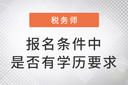 稅務(wù)師考試報名條件中有學(xué)歷要求嗎？