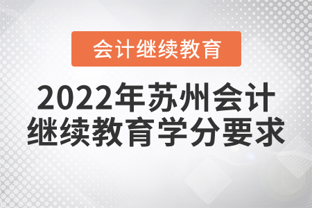 2022年蘇州會(huì)計(jì)繼續(xù)教育學(xué)分要求