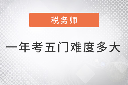 2022稅務(wù)師一年考五門難度有多大？