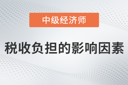 稅收負擔的影響因素_2022中級經(jīng)濟師財稅備考知識點
